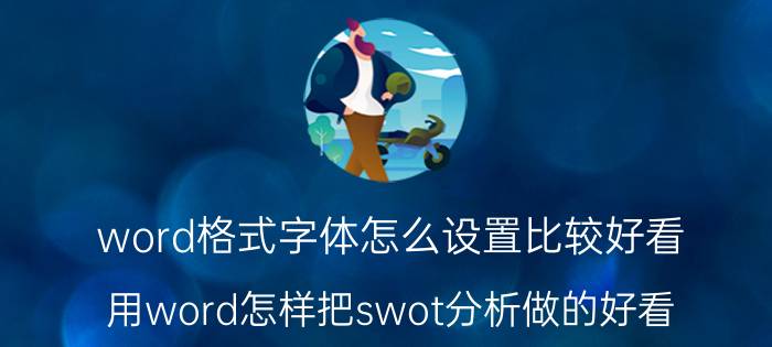 word格式字体怎么设置比较好看 用word怎样把swot分析做的好看？